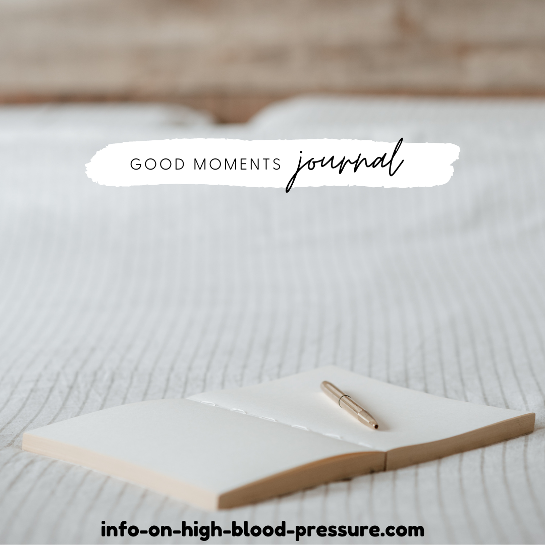 Good moments to journal. https://www.info-on-high-blood-pressure.com/good-moments-journal.html